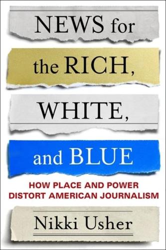Бумажная книга «News for the Rich, White, and Blue: How Place and Power Distort American Journalism», автор Никки Ашер - фото №1