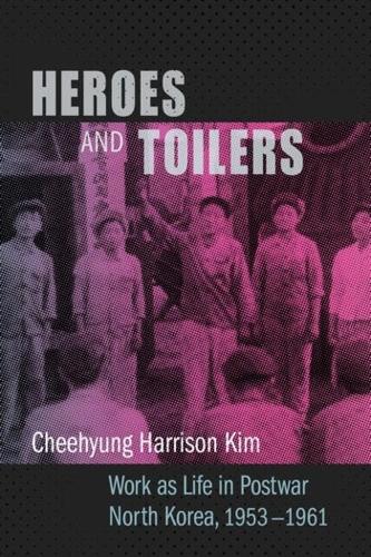 Бумажная книга «Heroes and Toilers: Work as Life in Postwar North Korea, 1953–1961», автор Чехьюн Харрисон Ким - фото №1