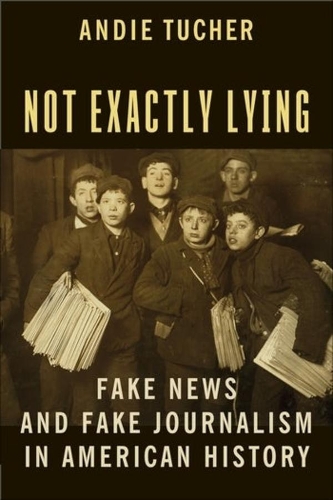 Бумажная книга «Not Exactly Lying: Fake News and Fake Journalism in American History», автор Энди Тучер - фото №1