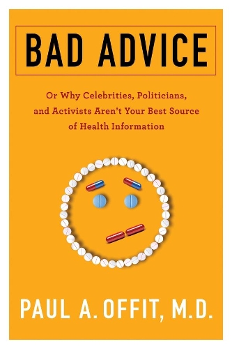 Паперова книга «Bad Advice: Or Why Celebrities, Politicians, and Activists Aren't Your Best Source of Health Information», автор Пол А. Оффіт - фото №1