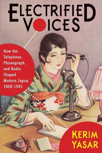 Паперова книга «Electrified Voices: How the Telephone, Phonograph, and Radio Shaped Modern Japan, 1868–1945», автор Керім Ясар - фото №1