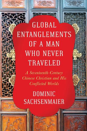 Бумажная книга «Global Entanglements of a Man Who Never Traveled: A Seventeenth-Century Chinese Christian and His Conflicted Worlds», автор Доминик Заксенмайер - фото №1