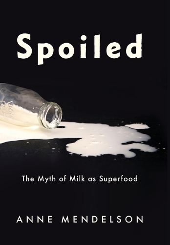 Бумажная книга «Spoiled: The Myth of Milk as Superfood», автор Энн Мендельсон - фото №1