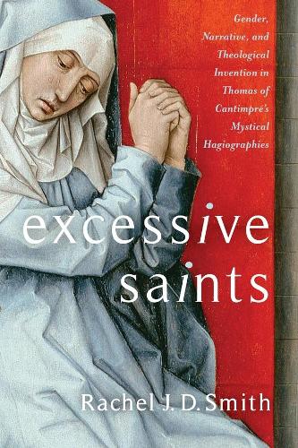 Бумажная книга «Excessive Saints: Gender, Narrative, and Theological Invention in Thomas of Cantimpré’s Mystical Hagiographies», автор Рэйчел Дж. Д. Смит - фото №1