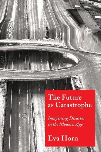 Паперова книга «The Future as Catastrophe: Imagining Disaster in the Modern Age», автор Єва Хорн - фото №1