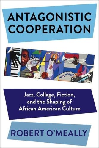 Бумажная книга «Antagonistic Cooperation: Jazz, Collage, Fiction, and the Shaping of African American Culture», автор Роберт О'Милли - фото №1