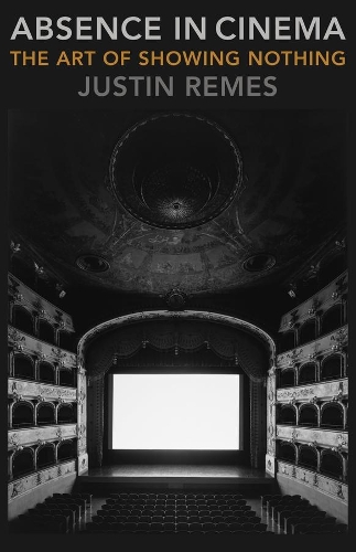 Бумажная книга «Absence in Cinema: The Art of Showing Nothing», автор Джастин Ремес - фото №1