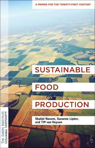 Бумажная книга «Sustainable Food Production: An Earth Institute Sustainability Primer», авторов Шахид Наим, Сюзанна Липтон, Тифф ван Гюйсен - фото №1