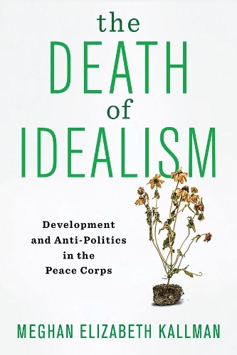Бумажная книга «The Death of Idealism: Development and Anti-Politics in the Peace Corps», автор Меган Элизабет Каллман - фото №1