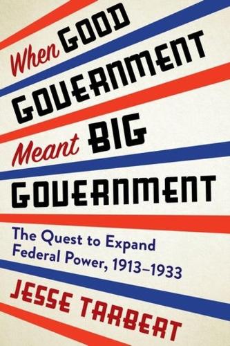 Бумажная книга «When Good Government Meant Big Government: The Quest to Expand Federal Power, 1913–1933», автор Джесси Тарберт - фото №1