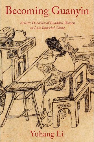 Бумажная книга «Becoming Guanyin: Artistic Devotion of Buddhist Women in Late Imperial China», автор Юхан Ли - фото №1