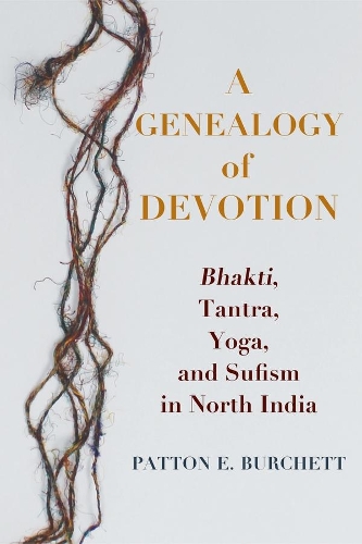 Бумажная книга «A Genealogy of Devotion: Bhakti, Tantra, Yoga, and Sufism in North India», автор Паттон Э. Берчетт - фото №1