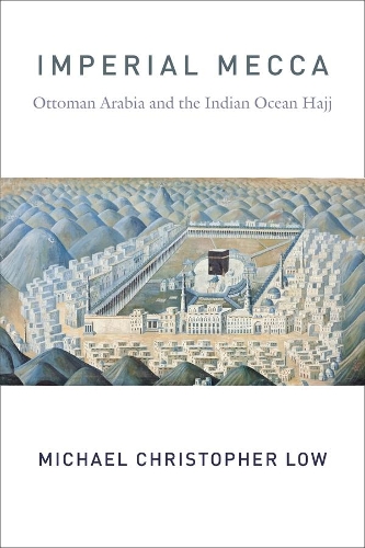 Бумажная книга «Imperial Mecca: Ottoman Arabia and the Indian Ocean Hajj», автор Майкл Кристофер Лоу - фото №1