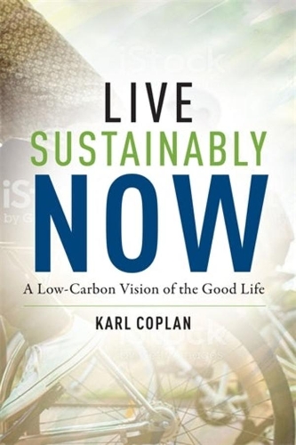 Паперова книга «Live Sustainably Now: A Low-Carbon Vision of the Good Life», автор Карл Коплан - фото №1