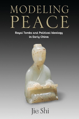Бумажная книга «Modeling Peace: Royal Tombs and Political Ideology in Early China», автор Цзе Ши - фото №1