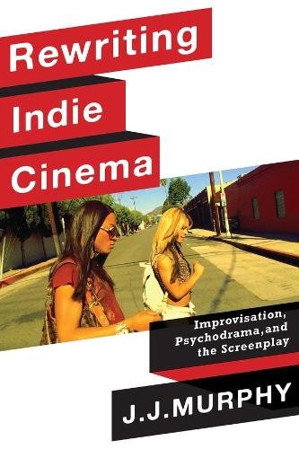 Бумажная книга «Rewriting Indie Cinema: Improvisation, Psychodrama, and the Screenplay», автор Дж. Дж. Мерфи - фото №1