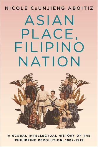 Бумажная книга «Asian Place, Filipino Nation: A Global Intellectual History of the Philippine Revolution, 1887–1912», автор Николь Куунджиенг Абоитиз - фото №1