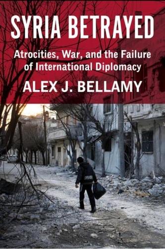 Паперова книга «Syria Betrayed: Atrocities, War, and the Failure of International Diplomacy», автор Алекс Дж. Белламі - фото №1
