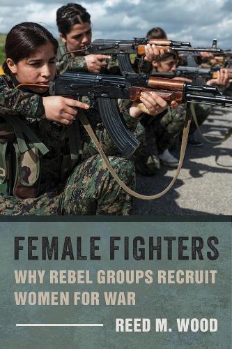Бумажная книга «Female Fighters: Why Rebel Groups Recruit Women for War», автор Рид М. Вуд - фото №1