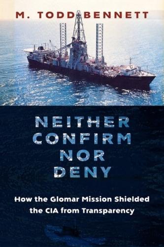 Бумажная книга «Neither Confirm nor Deny: How the Glomar Mission Shielded the CIA from Transparency», автор М. Тодд Беннетт - фото №1