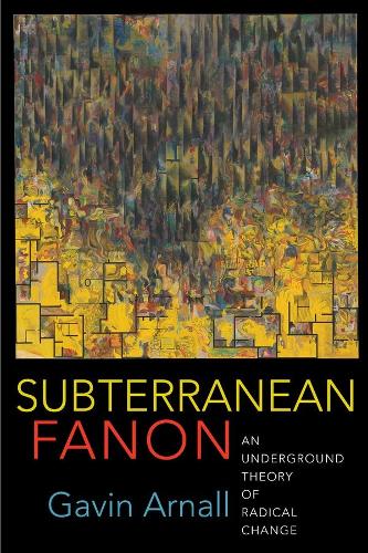 Бумажная книга «Subterranean Fanon: An Underground Theory of Radical Change», автор Гэвин Арнолл - фото №1