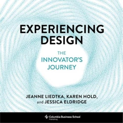 Бумажная книга «Experiencing Design: The Innovator's Journey», авторов Жанна Лидтка, Джессика Элдридж, Карен Холд - фото №1