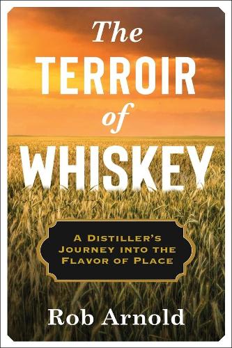 Бумажная книга «The Terroir of Whiskey: A Distiller's Journey Into the Flavor of Place», автор Роб Арнольд - фото №1