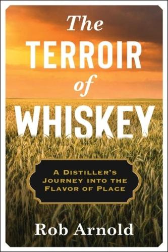 Бумажная книга «The Terroir of Whiskey: A Distiller's Journey Into the Flavor of Place», автор Роб Арнольд - фото №1