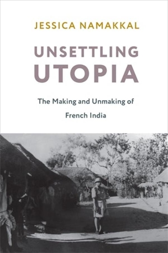 Бумажная книга «Unsettling Utopia: The Making and Unmaking of French India», автор Джессика Намаккал - фото №1