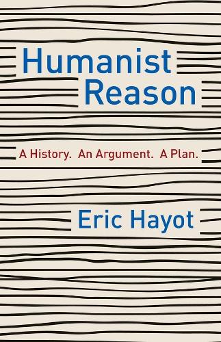 Бумажная книга «Humanist Reason: A History. An Argument. A Plan», автор Эрик Хайот - фото №1