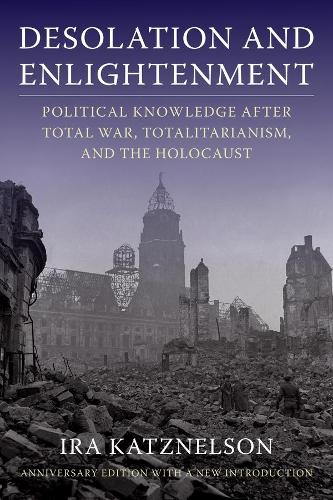 Бумажная книга «Desolation and Enlightenment: Political Knowledge After Total War, Totalitarianism, and the Holocaust», автор Айра Кацнельсон - фото №1