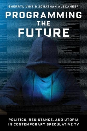 Бумажная книга «Programming the Future: Politics, Resistance, and Utopia in Contemporary Speculative TV», авторов Джонатан Александр, Шеррил Винт - фото №1