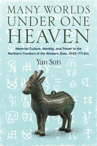 Бумажная книга «Many Worlds Under One Heaven: Material Culture, Identity, and Power in the Northern Frontiers of the Western Zhou, 1045–771 BCE», автор Янь СУН - фото №1