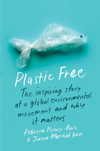 Бумажная книга «Plastic Free: The Inspiring Story of a Global Environmental Movement and Why It Matters», авторов Джоанна Атерфолд Финн, Ребекка Принс-Руис - фото №1