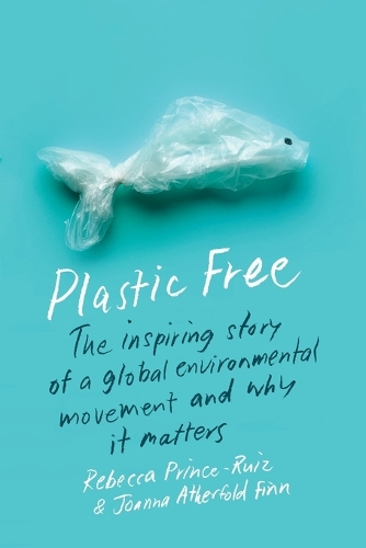 Бумажная книга «Plastic Free: The Inspiring Story of a Global Environmental Movement and Why It Matters», авторов Джоанна Атерфолд Финн, Ребекка Принс-Руис - фото №1