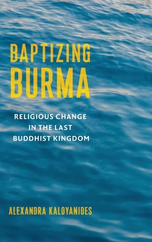 Бумажная книга «Baptizing Burma: Religious Change in the Last Buddhist Kingdom», автор Александра Калоянидис - фото №1