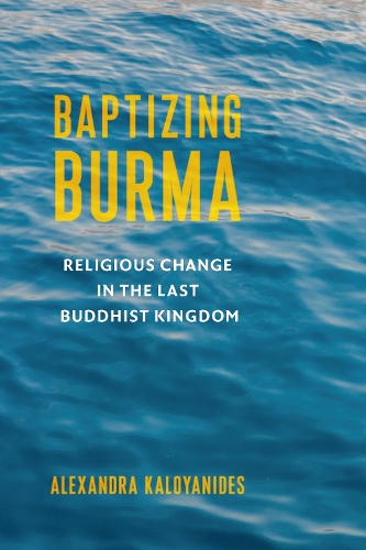Паперова книга «Baptizing Burma: Religious Change in the Last Buddhist Kingdom», автор Александра Калоянідес - фото №1