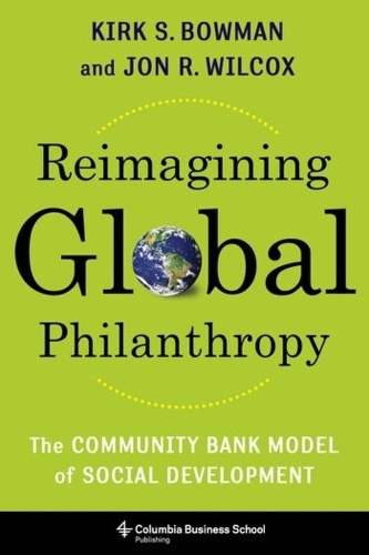 Паперова книга «Reimagining Global Philanthropy: The Community Bank Model of Social Development», авторів Джон Вілкокс, Кірк Боумен - фото №1