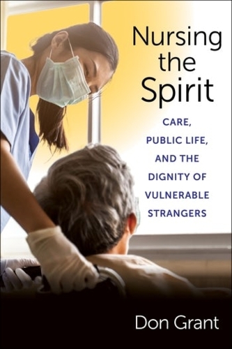 Паперова книга «Nursing the Spirit: Care, Public Life, and the Dignity of Vulnerable Strangers», автор Дон Грант - фото №1