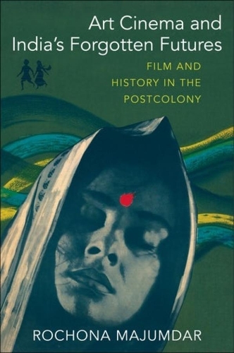 Бумажная книга «Art Cinema and India’s Forgotten Futures: Film and History in the Postcolony», автор Рошона Маджумдар - фото №1