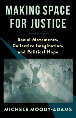 Бумажная книга «Making Space for Justice: Social Movements, Collective Imagination, and Political Hope», автор Мишель Муди-Адамс - фото №1
