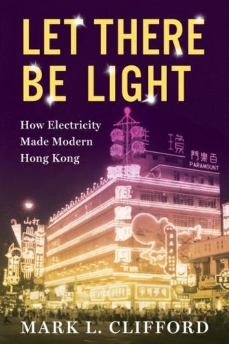 [object Object] «Let There Be Light: How Electricity Made Modern Hong Kong», автор Марк Л. Клиффорд - фото №1
