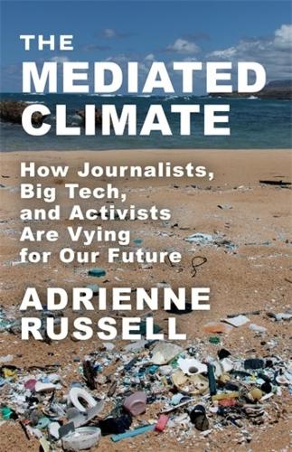 Бумажная книга «The Mediated Climate: How Journalists, Big Tech, and Activists Are Vying for Our Future», автор Адриенн Рассел - фото №1