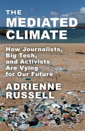Бумажная книга «The Mediated Climate: How Journalists, Big Tech, and Activists Are Vying for Our Future», автор Адриенн Рассел - фото №1