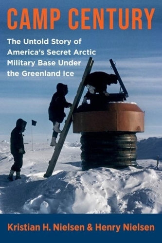 Паперова книга «Camp Century: The Untold Story of America's Secret Arctic Military Base Under the Greenland Ice», авторів Генрі Нільсен, Крістіан Хвідтфельдт Нільсен - фото №1