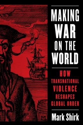 Бумажная книга «Making War on the World: How Transnational Violence Reshapes Global Order», автор Марк Ширк - фото №1