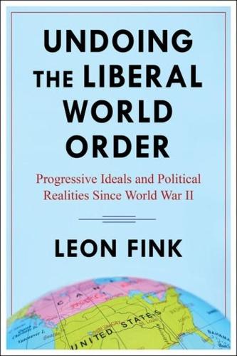 Бумажная книга «Undoing the Liberal World Order: Progressive Ideals and Political Realities Since World War II», автор Леон Финк - фото №1