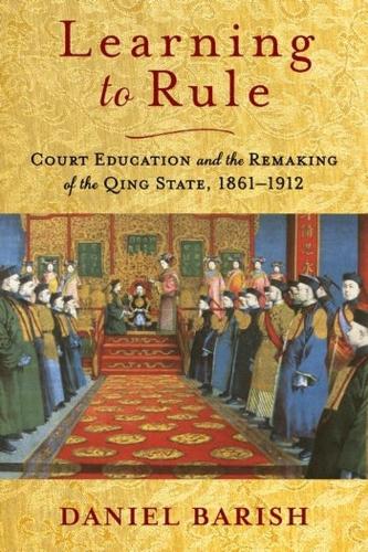 Бумажная книга «Learning to Rule: Court Education and the Remaking of the Qing State, 1861–1912», автор Дэниел Бариш - фото №1