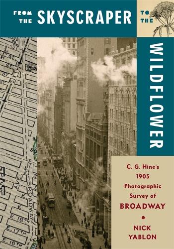 Бумажная книга «From the Skyscraper to the Wildflower: C. G. Hine's 1905 Photographic Survey of Broadway», автор Ник Яблон - фото №1