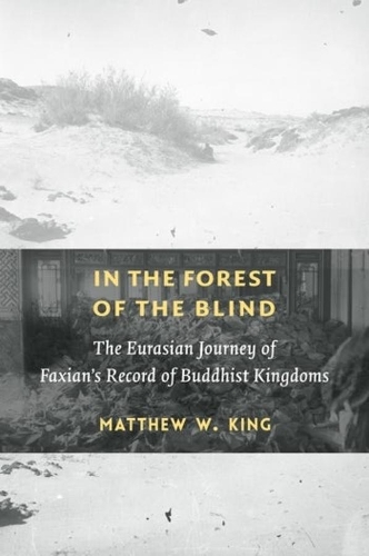 Бумажная книга «In the Forest of the Blind: The Eurasian Journey of Faxian's Record of Buddhist Kingdoms», автор Мэтью В. Кинг - фото №1